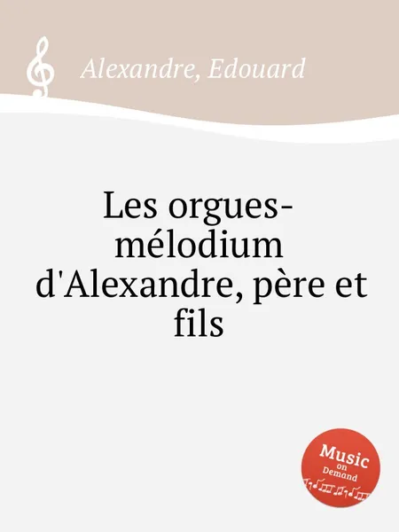 Обложка книги Les orgues-melodium d'Alexandre, pere et fils, E. Alexandre