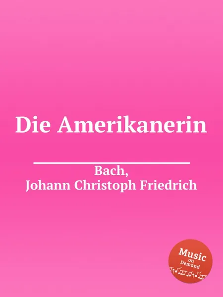 Обложка книги Die Amerikanerin, J.C.F. Bach