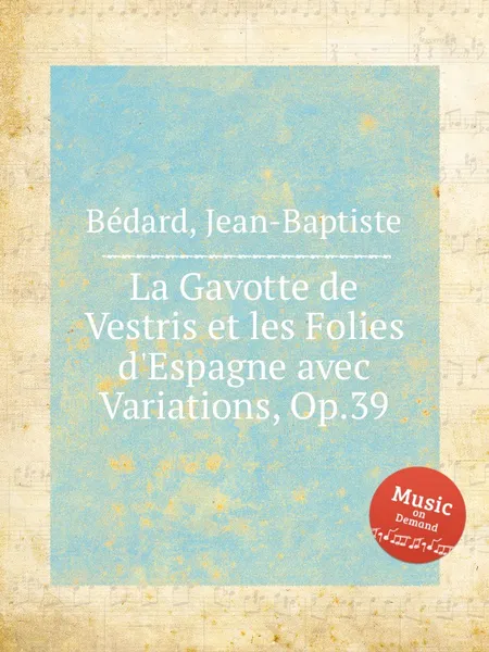 Обложка книги La Gavotte de Vestris et les Folies d'Espagne avec Variations, Op.39, Jean-Baptiste Bédard