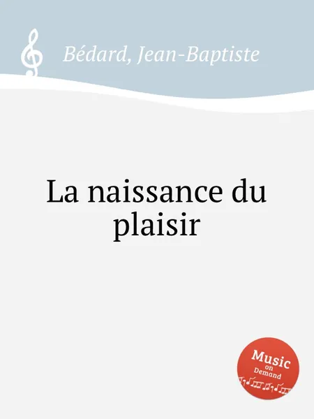 Обложка книги La naissance du plaisir, Jean-Baptiste Bédard