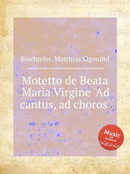 Обложка книги Motetto de Beata Maria Virgine 'Ad cantus, ad choros', M.S. Biechteler