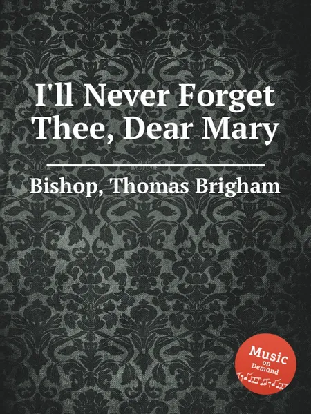 Обложка книги I'll Never Forget Thee, Dear Mary, T.B. Bishop