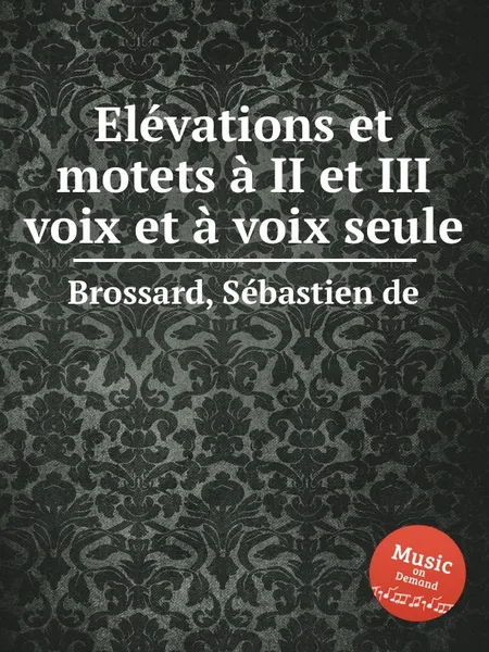 Обложка книги Elevations et motets a II et III voix et a voix seule, S. de Brossard