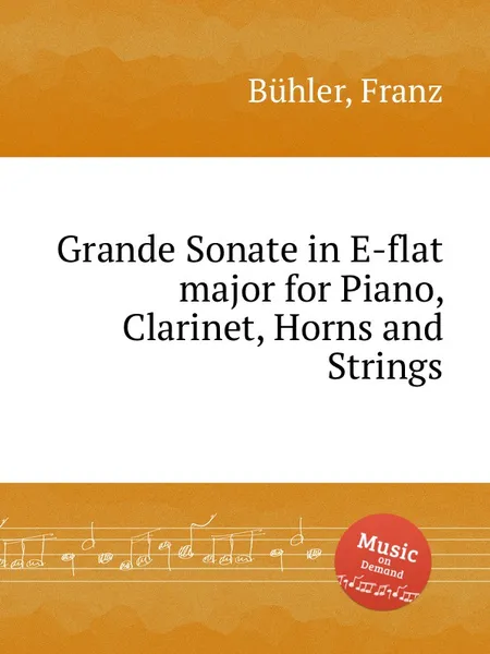 Обложка книги Grande Sonate in E-flat major for Piano, Clarinet, Horns and Strings, F. Bühler
