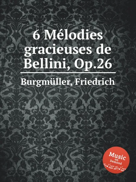 Обложка книги 6 Melodies gracieuses de Bellini, Op.26, F. Burgmüller