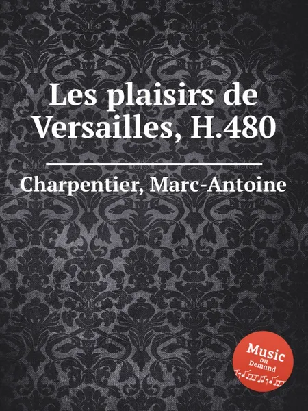 Обложка книги Les plaisirs de Versailles, H.480, M. A. Charpentier