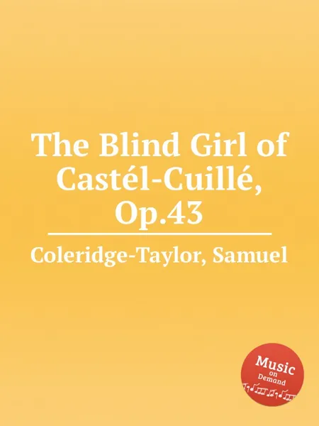 Обложка книги The Blind Girl of Castel-Cuille, Op.43, S. Coleridge-Taylor