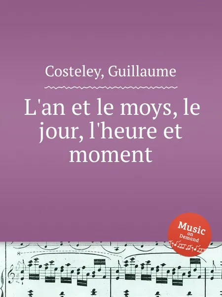 Обложка книги L'an et le moys, le jour, l'heure et moment, G. Costeley