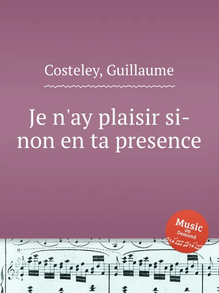 Обложка книги Je n'ay plaisir si-non en ta presence, G. Costeley