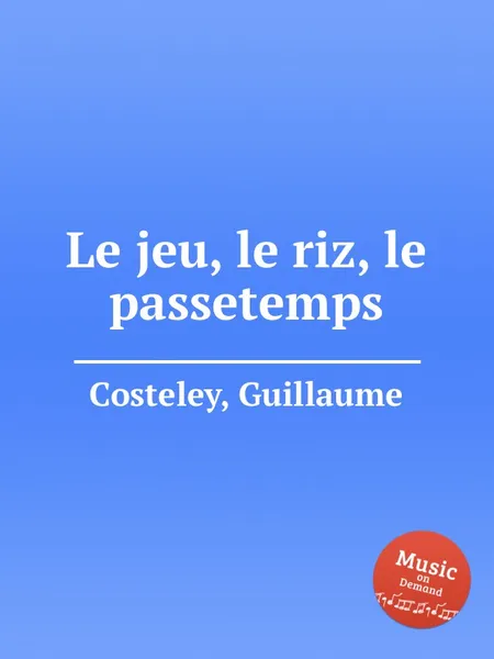 Обложка книги Le jeu, le riz, le passetemps, G. Costeley