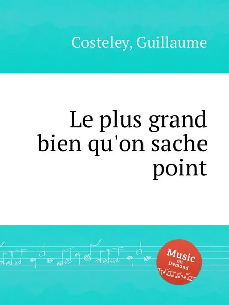 Обложка книги Le plus grand bien qu'on sache point, G. Costeley