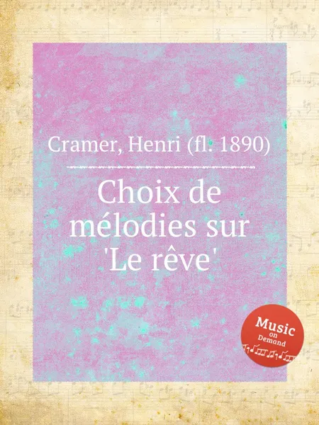 Обложка книги Choix de melodies sur 'Le reve', H. Cramer