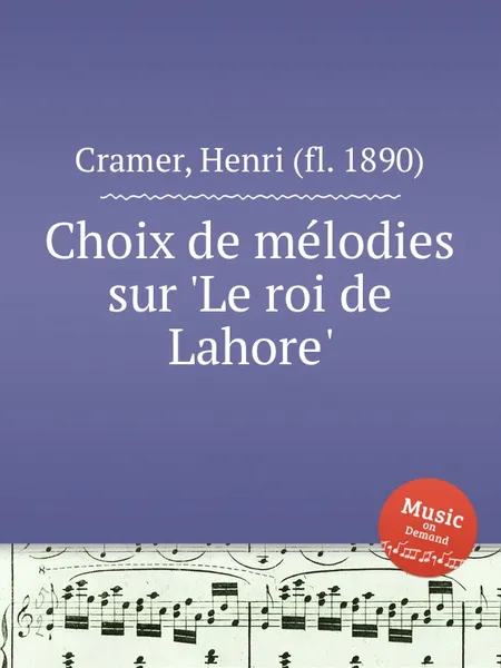 Обложка книги Choix de melodies sur 'Le roi de Lahore', H. Cramer