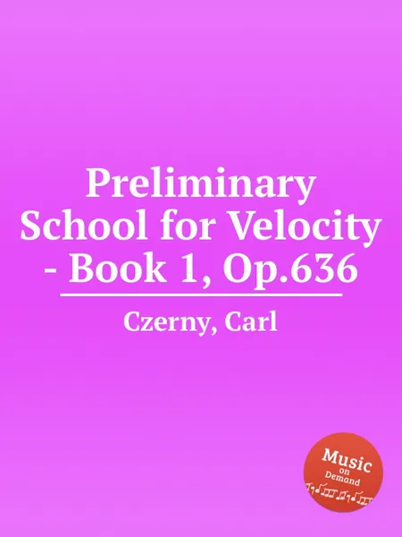 Обложка книги Начальная школа для чувствительности движений - Книга 1, Op.636. Preliminary School for Velocity - Book 1, Op.636, К. Черни