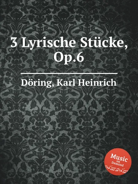 Обложка книги 3 Lyrische Stucke, Op.6, K.H. Döring