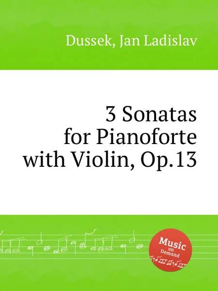 Обложка книги 3 Sonatas for Pianoforte with Violin, Op.13, J.L. Dussek