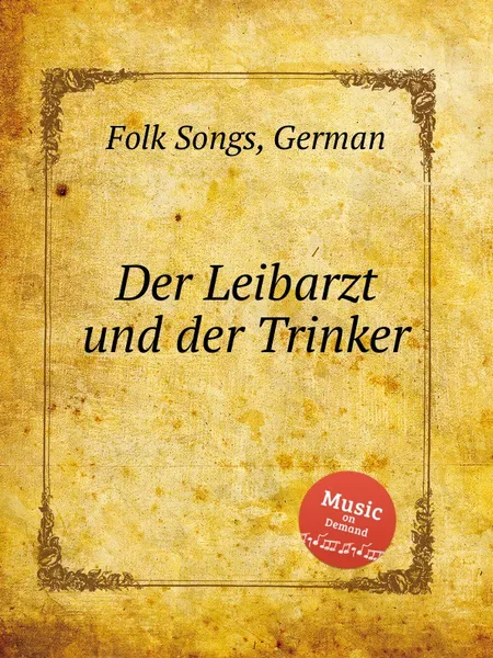 Обложка книги Der Leibarzt und der Trinker. German Folk Songs, Anonymous