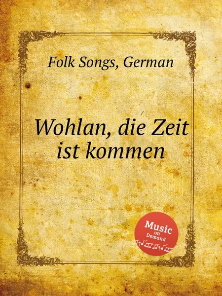 Обложка книги Wohlan, die Zeit ist kommen. German Folk Songs, Anonymous