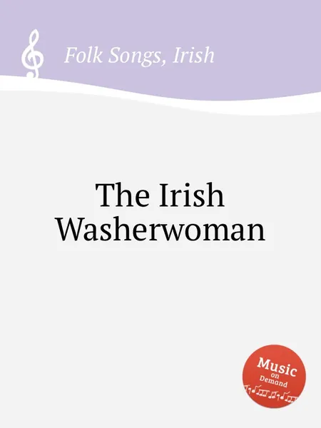 Обложка книги The Irish Washerwoman. Irish Folk Songs, Anonymous