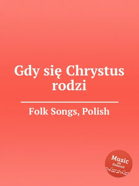 Обложка книги Gdy sie Chrystus rodzi. Polish Folk Songs, Anonymous