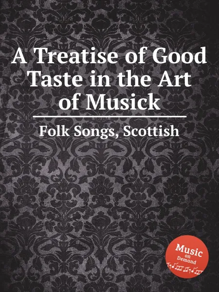 Обложка книги A Treatise of Good Taste in the Art of Musick. Scottish Folk Songs, Anonymous