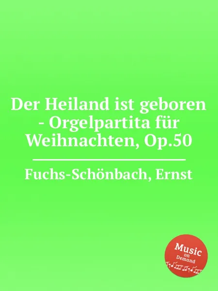 Обложка книги Der Heiland ist geboren - Orgelpartita fur Weihnachten, Op.50, E. Fuchs-Schönbach