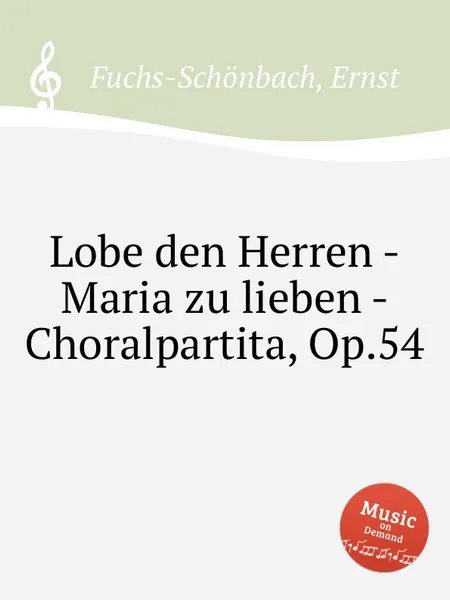 Обложка книги Lobe den Herren - Maria zu lieben - Choralpartita, Op.54, E. Fuchs-Schönbach