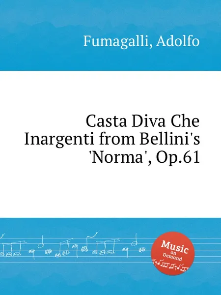 Обложка книги Casta Diva Che Inargenti from Bellini's 'Norma', Op.61, A. Fumagalli