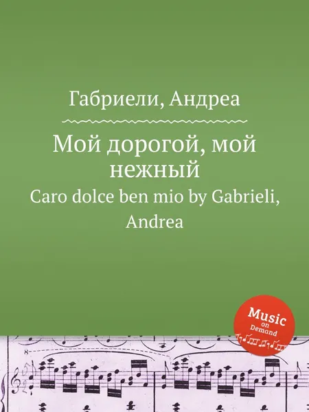 Обложка книги Мой дорогой, мой нежный. Caro dolce ben mio, А. Габриели