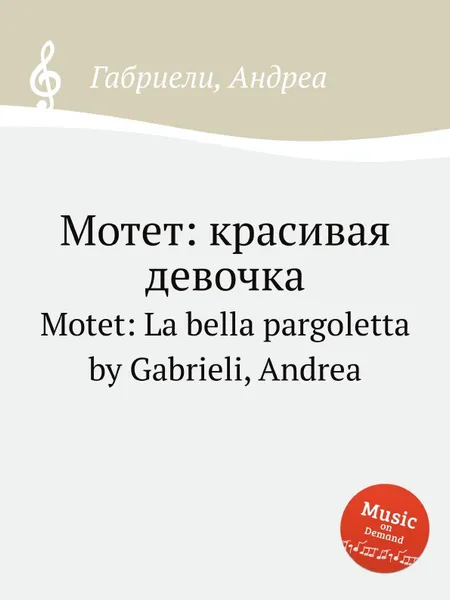 Обложка книги Мотет: красивая девочка. Motet: La bella pargoletta, А. Габриели