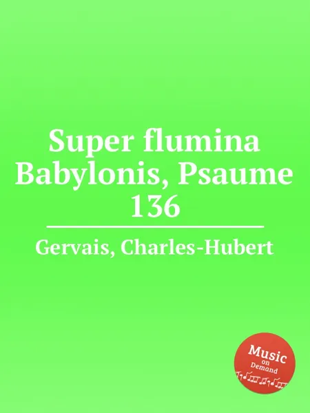 Обложка книги Super flumina Babylonis, Psaume 136, Ch.H. Gervais