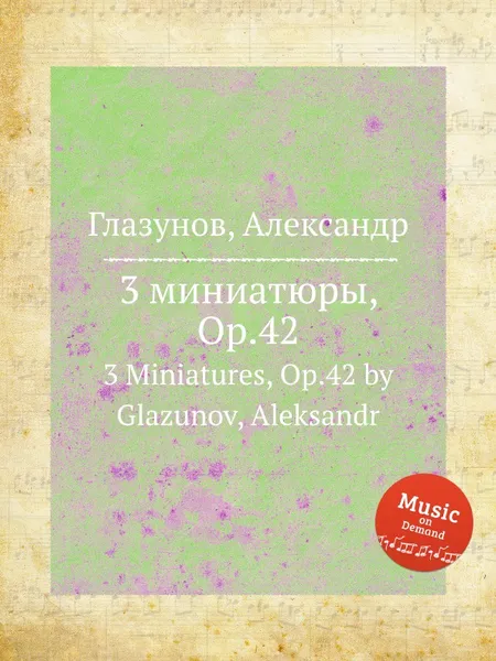 Обложка книги 3 миниатюры, Op.42. 3 Miniatures, Op.42 by Glazunov, Aleksandr, А. Глазунов