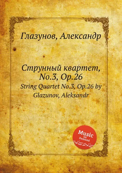 Обложка книги Струнный квартет, No.3, Op.26. String Quartet No.3, Op.26 by Glazunov, Aleksandr, А. Глазунов