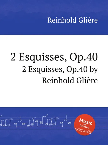 Обложка книги 2 эскиза, Op.40. 2 Esquisses, Op.40 by Reinhold Gliere, Р. Глиэра