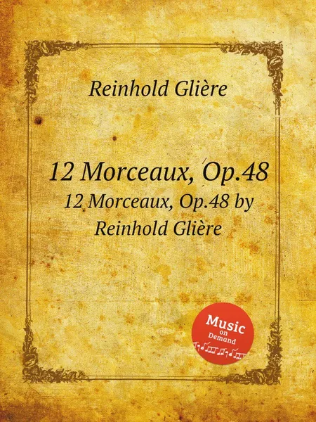 Обложка книги 12 пьес, Op.48. 12 Morceaux, Op.48 by Reinhold Gliere, Р. Глиэра