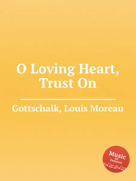 Обложка книги O Loving Heart, Trust On, L.M. Gottschalk