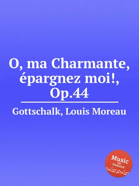 Обложка книги O, ma Charmante, epargnez moi!, Op.44, L.M. Gottschalk