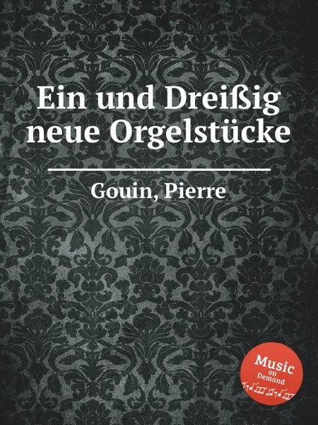 Обложка книги Ein und Drei?ig neue Orgelstucke, P. Gouin