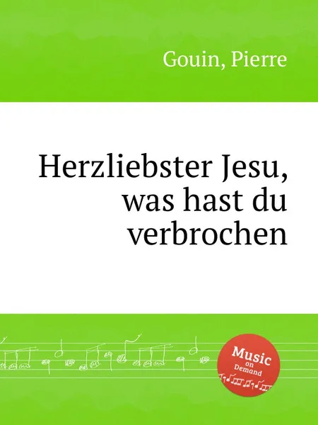 Обложка книги Herzliebster Jesu, was hast du verbrochen, P. Gouin