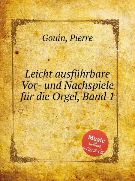 Обложка книги Leicht ausfuhrbare Vor- und Nachspiele fur die Orgel, Band 1, P. Gouin