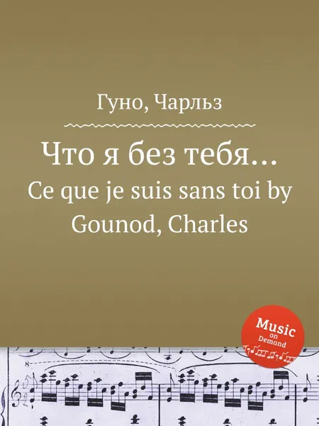 Обложка книги Что я без тебя…. Ce que je suis sans toi by Gounod, Charles, С. Гунод