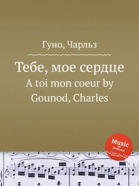 Обложка книги Тебе, мое сердце. A toi mon coeur by Gounod, Charles, С. Гунод