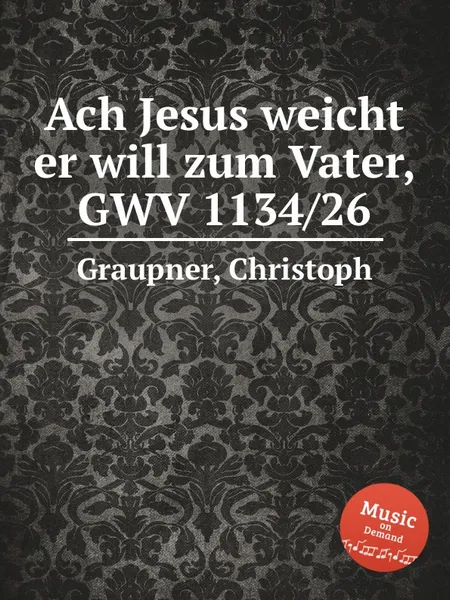 Обложка книги Ach Jesus weicht er will zum Vater, GWV 1134/26, C. Graupner