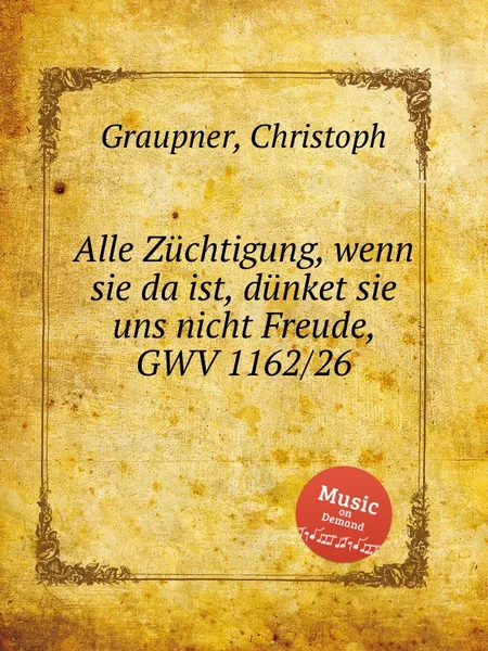 Обложка книги Alle Zuchtigung, wenn sie da ist, dunket sie uns nicht Freude, GWV 1162/26, C. Graupner