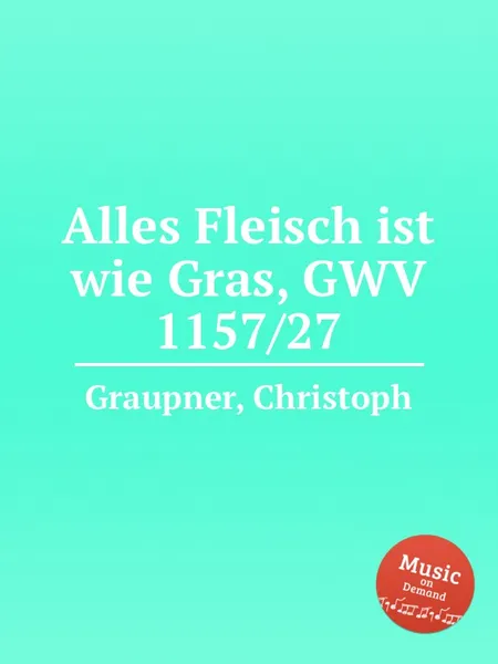 Обложка книги Alles Fleisch ist wie Gras, GWV 1157/27, C. Graupner