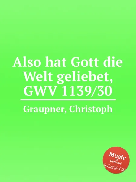 Обложка книги Also hat Gott die Welt geliebet, GWV 1139/30, C. Graupner