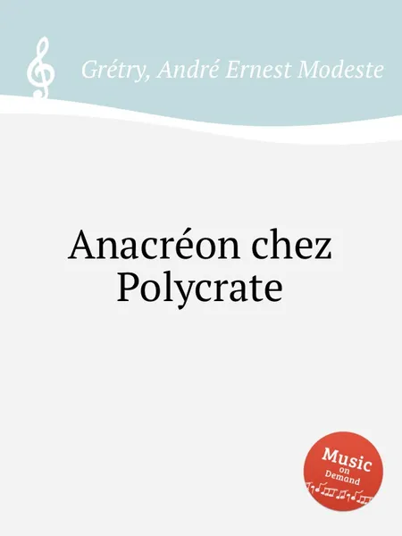 Обложка книги Anacreon chez Polycrate, A.E. Grétry