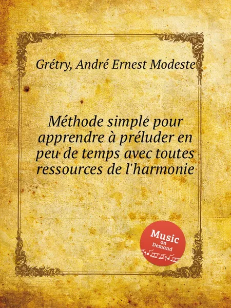 Обложка книги Methode simple pour apprendre a preluder en peu de temps avec toutes ressources de l'harmonie, A.E. Grétry