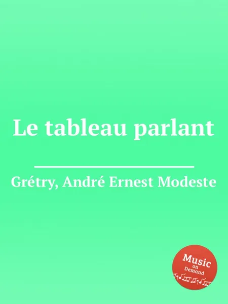 Обложка книги Le tableau parlant, A.E. Grétry