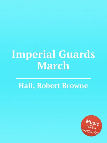 Обложка книги Imperial Guards March, R.B. Hall